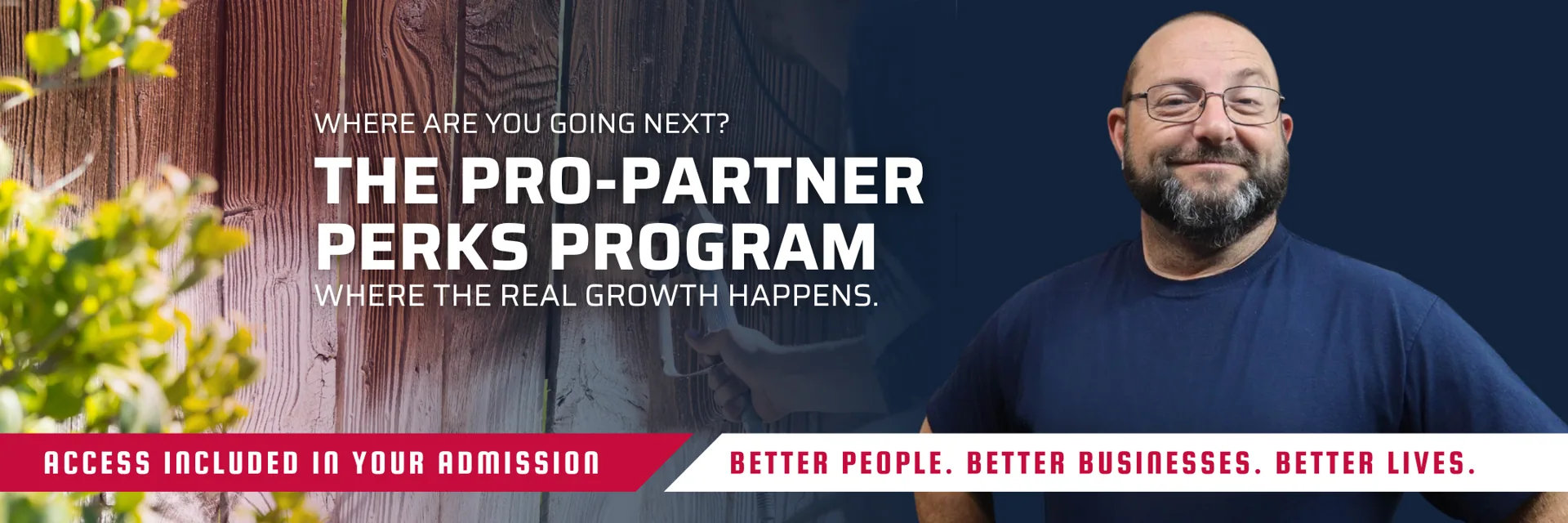 Where are you going next? The Pro-Partner Perks Program: where the real growth happens. Access included in your admission. Better people. Better businesses. Better lives.